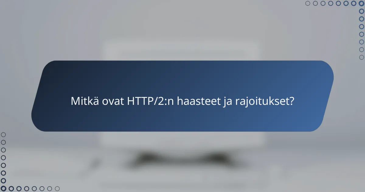 Mitkä ovat HTTP/2:n haasteet ja rajoitukset?