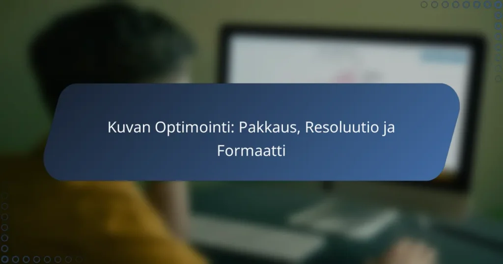 Kuvan Optimointi: Pakkaus, Resoluutio ja Formaatti