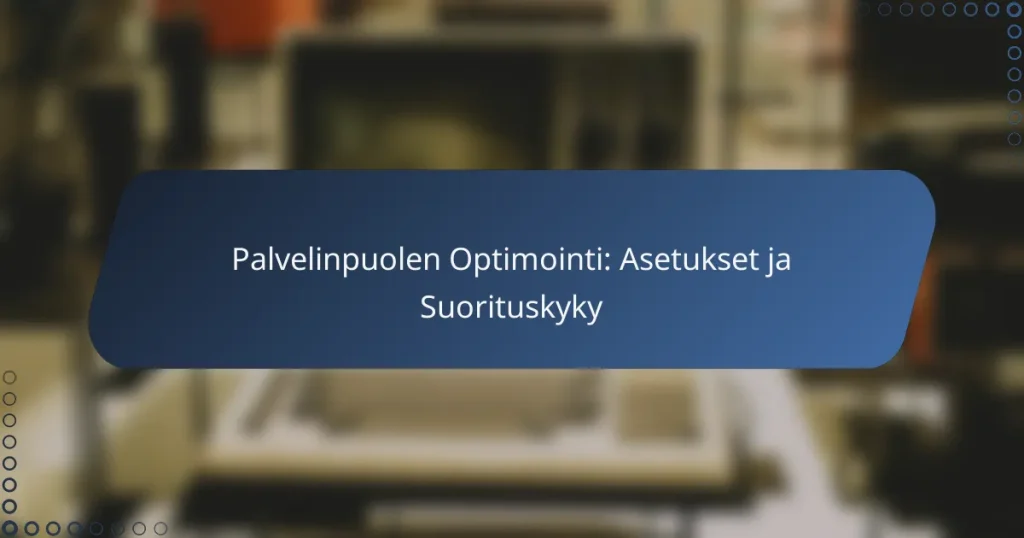 Palvelinpuolen Optimointi: Asetukset ja Suorituskyky