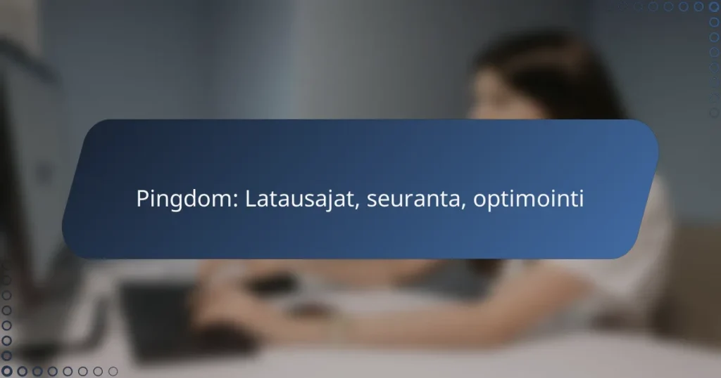 Pingdom: Latausajat, seuranta, optimointi