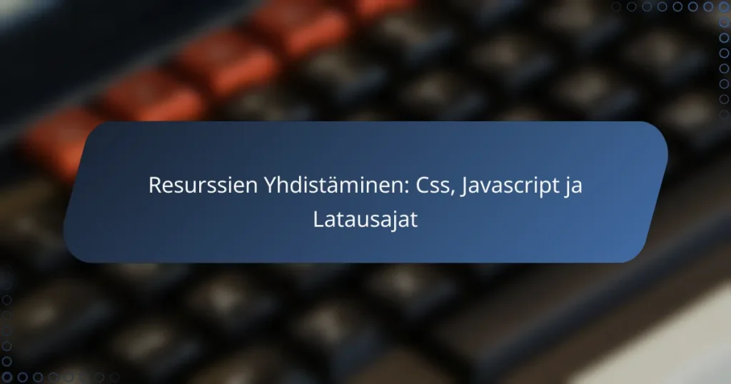 Resurssien Yhdistäminen: Css, Javascript ja Latausajat