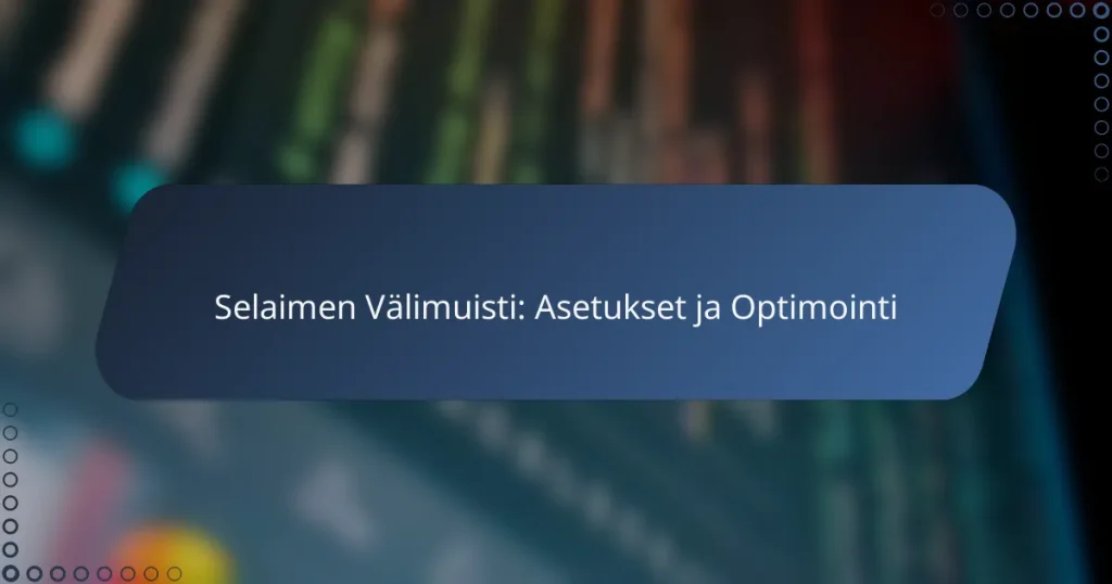 Selaimen Välimuisti: Asetukset ja Optimointi