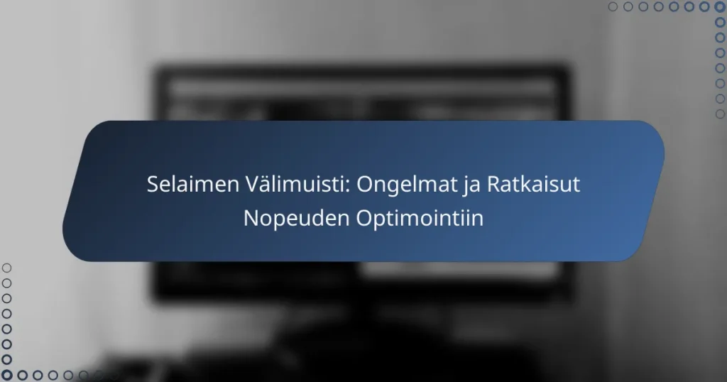 Selaimen Välimuisti: Ongelmat ja Ratkaisut Nopeuden Optimointiin