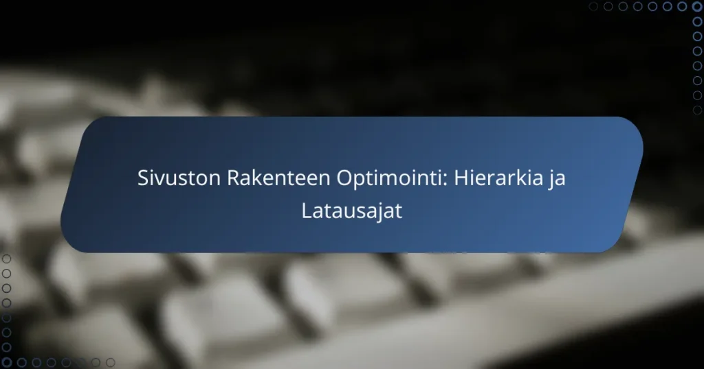 Sivuston Rakenteen Optimointi: Hierarkia ja Latausajat