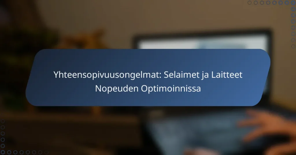 Yhteensopivuusongelmat: Selaimet ja Laitteet Nopeuden Optimoinnissa