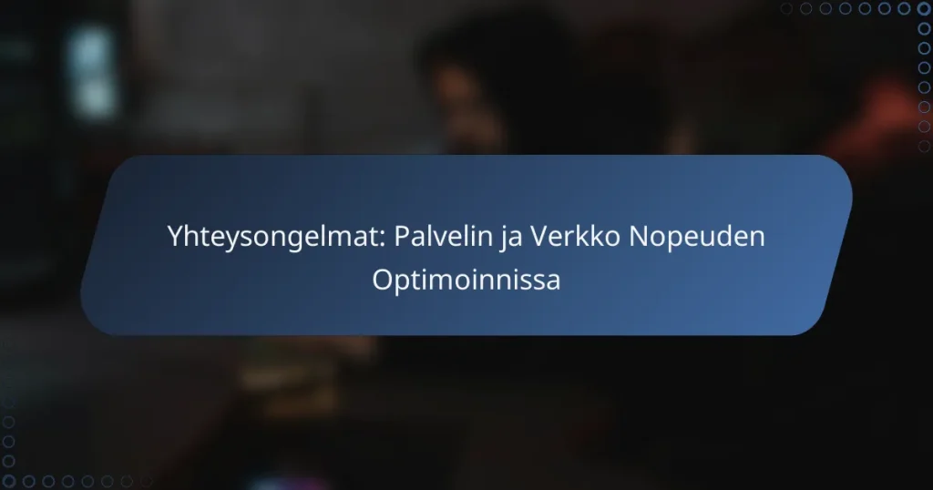 Yhteysongelmat: Palvelin ja Verkko Nopeuden Optimoinnissa