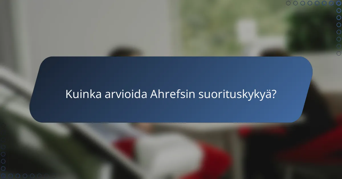 Kuinka arvioida Ahrefsin suorituskykyä?
