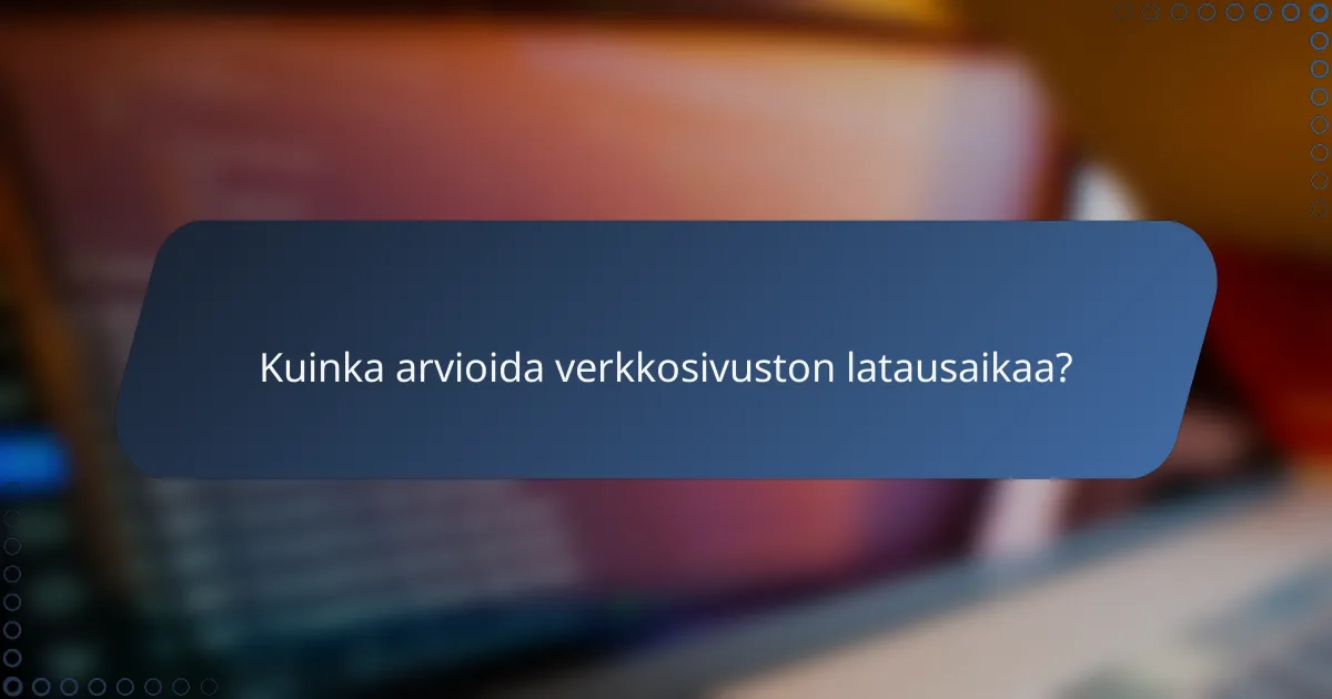 Kuinka arvioida verkkosivuston latausaikaa?