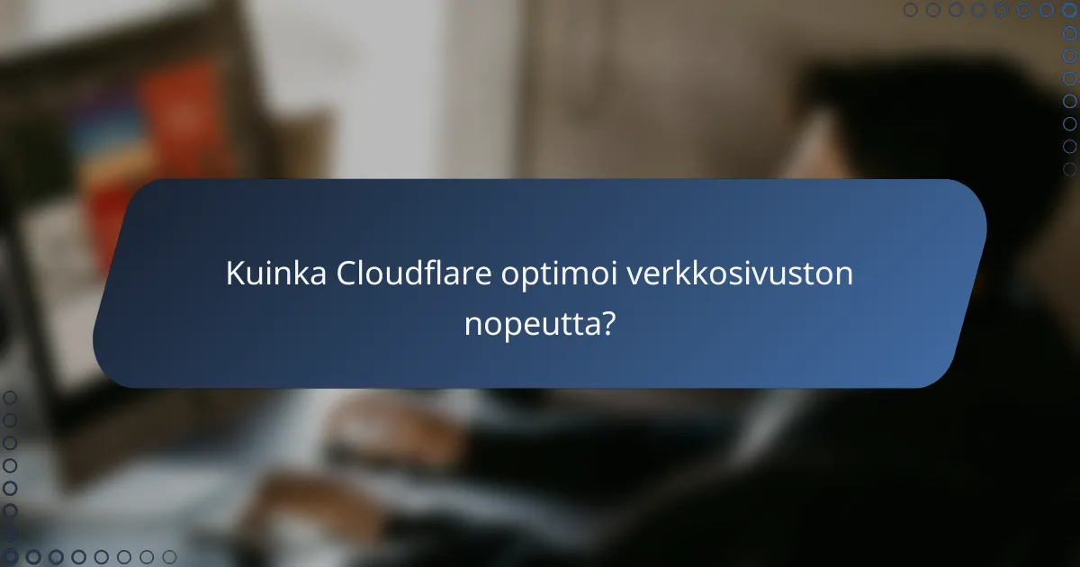 Kuinka Cloudflare optimoi verkkosivuston nopeutta?