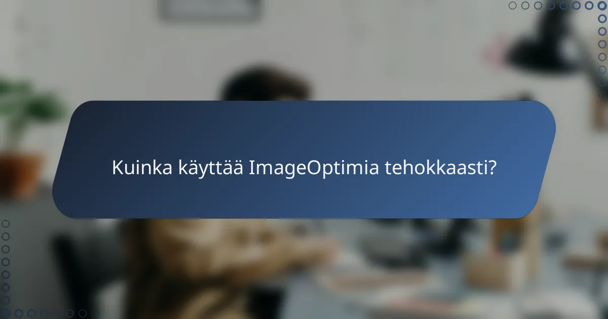 Kuinka käyttää ImageOptimia tehokkaasti?