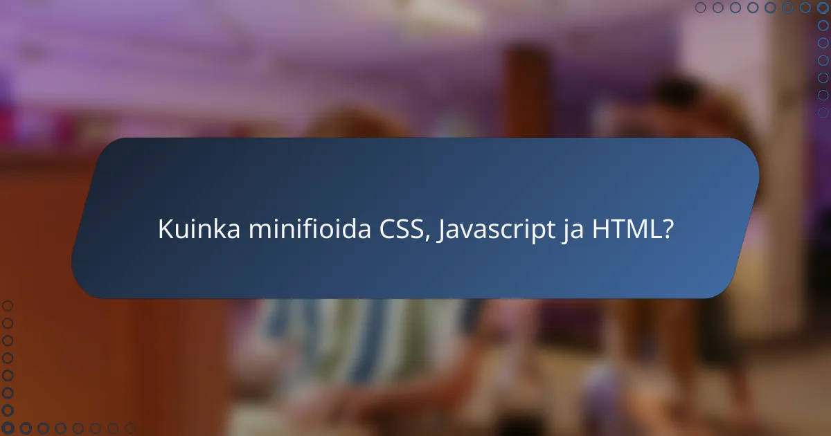 Kuinka minifioida CSS, Javascript ja HTML?