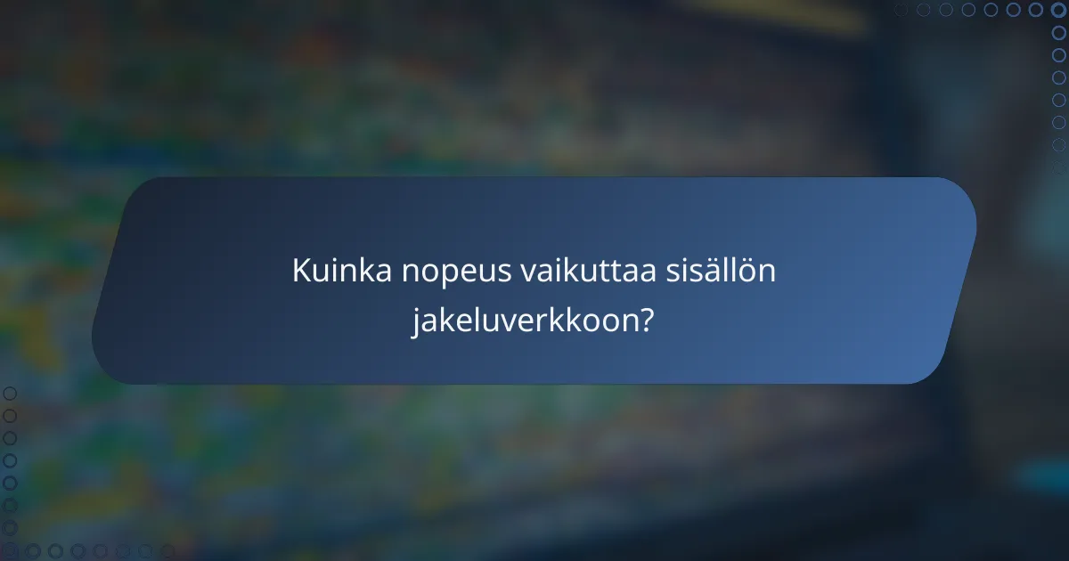 Kuinka nopeus vaikuttaa sisällön jakeluverkkoon?