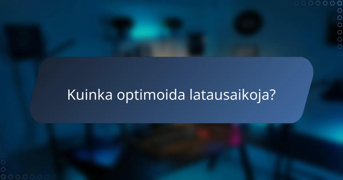 Kuinka optimoida latausaikoja?