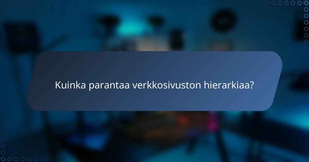 Kuinka parantaa verkkosivuston hierarkiaa?