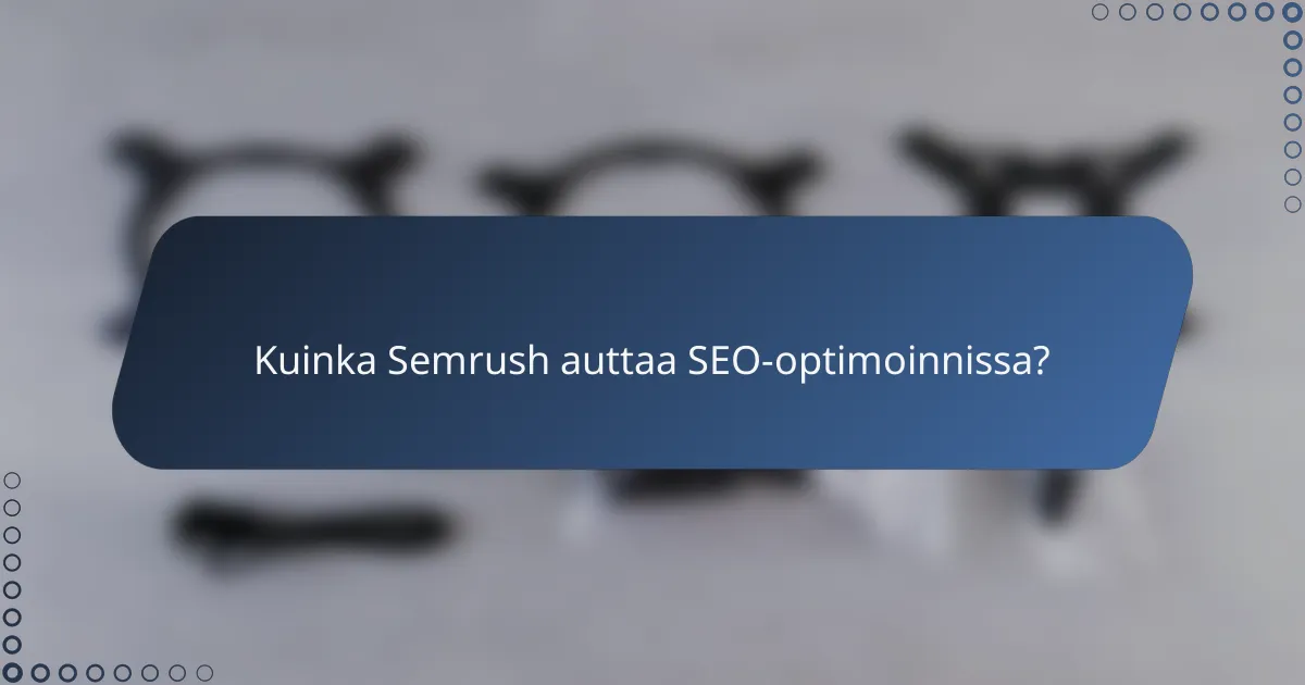 Kuinka Semrush auttaa SEO-optimoinnissa?