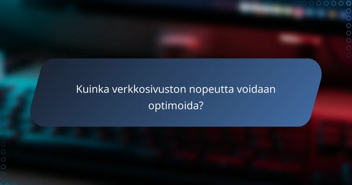 Kuinka verkkosivuston nopeutta voidaan optimoida?