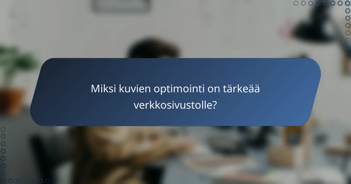Miksi kuvien optimointi on tärkeää verkkosivustolle?