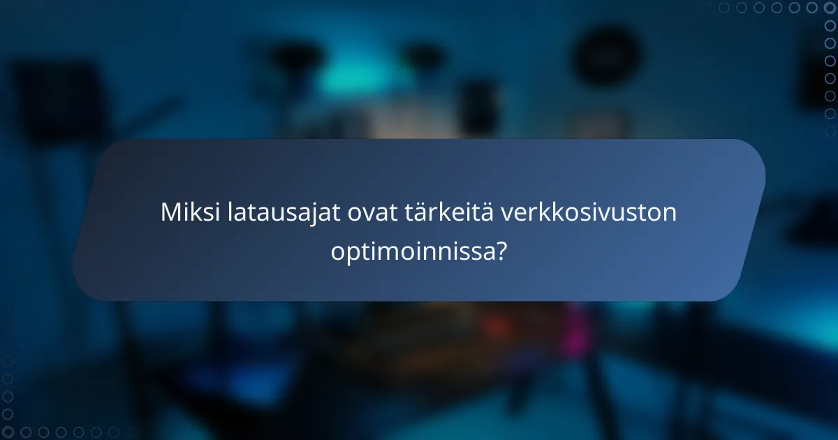 Miksi latausajat ovat tärkeitä verkkosivuston optimoinnissa?