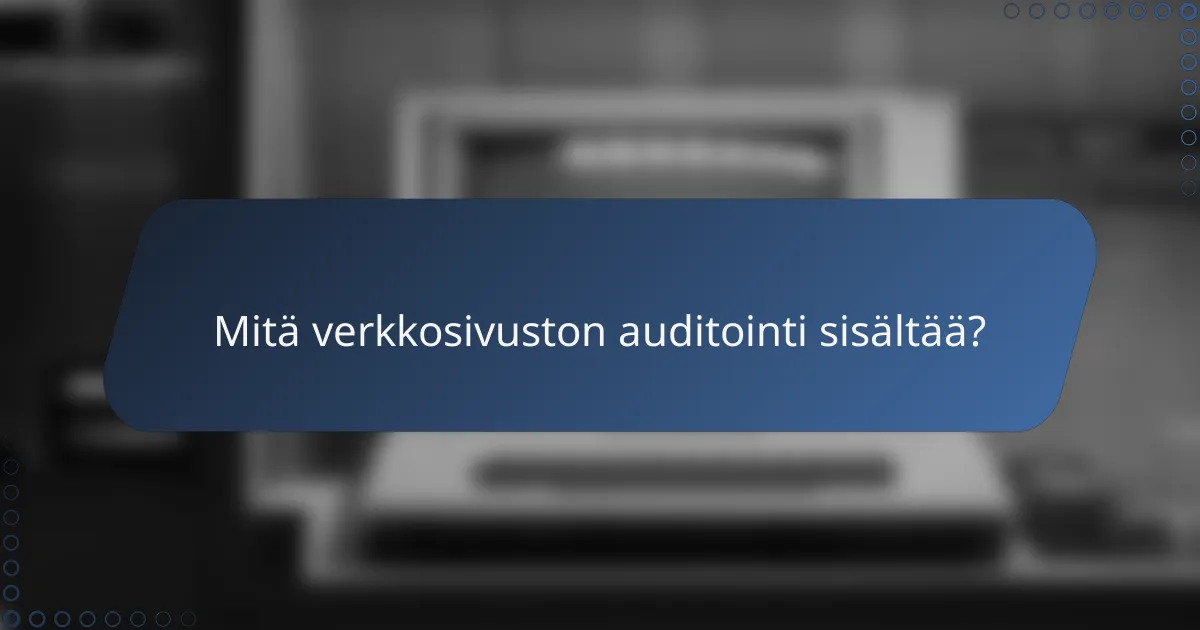 Mitä verkkosivuston auditointi sisältää?