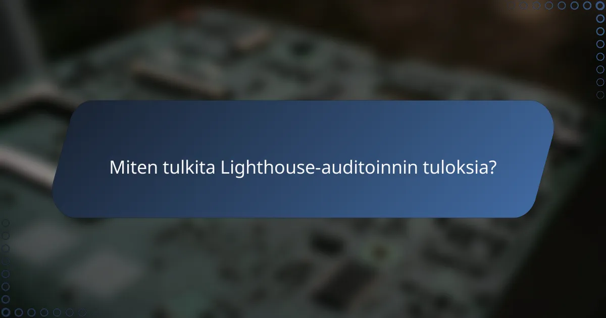 Miten tulkita Lighthouse-auditoinnin tuloksia?