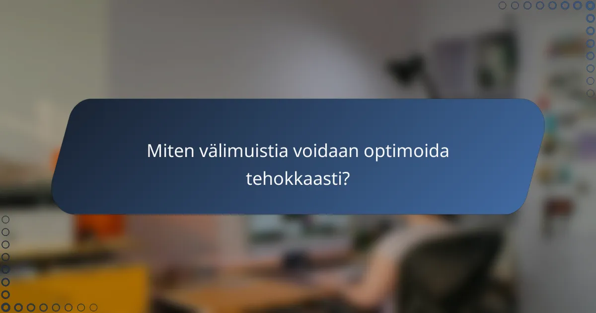 Miten välimuistia voidaan optimoida tehokkaasti?