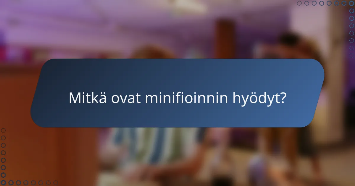 Mitkä ovat minifioinnin hyödyt?