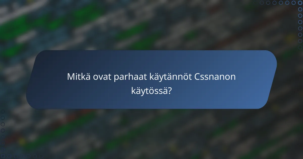 Mitkä ovat parhaat käytännöt Cssnanon käytössä?