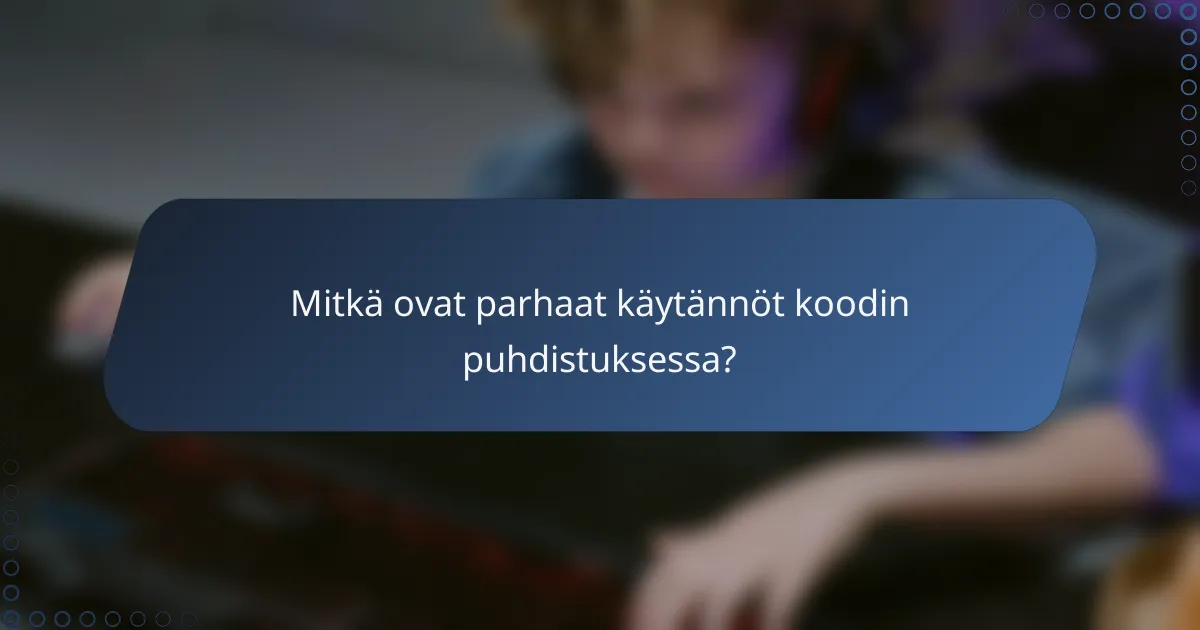 Mitkä ovat parhaat käytännöt koodin puhdistuksessa?