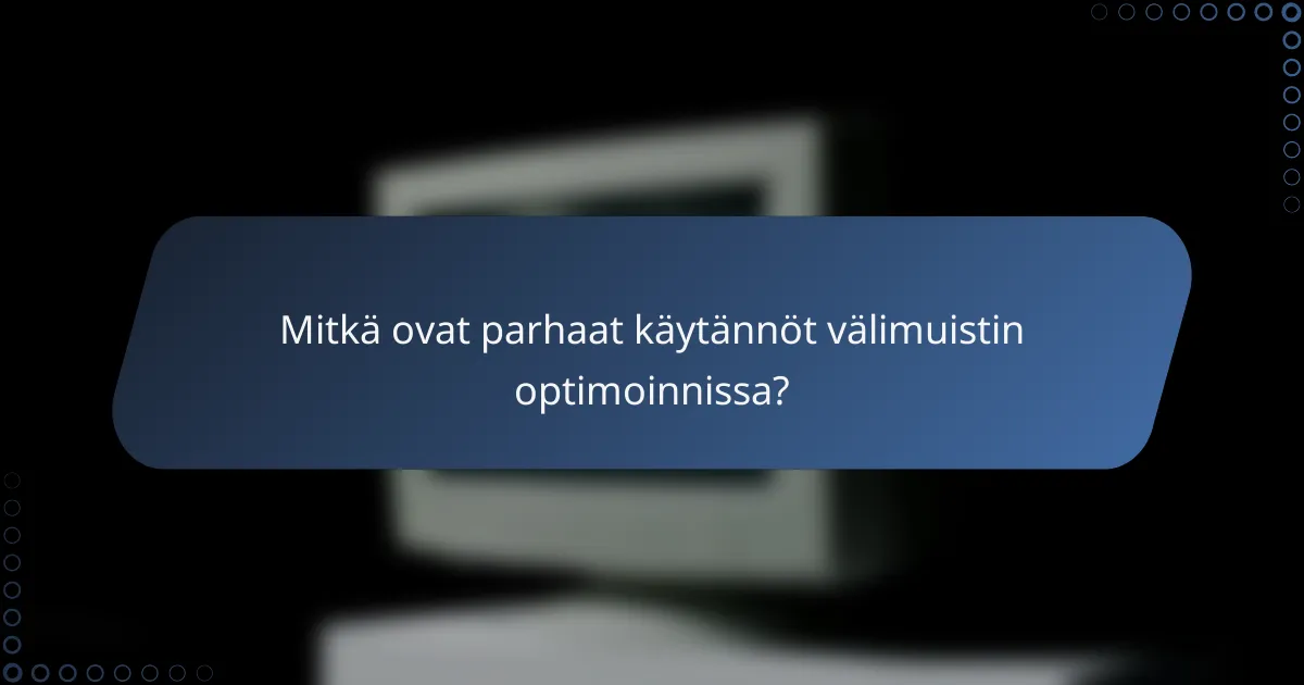 Mitkä ovat parhaat käytännöt välimuistin optimoinnissa?