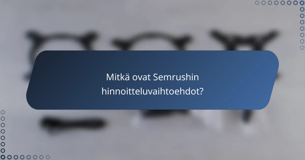 Mitkä ovat Semrushin hinnoitteluvaihtoehdot?