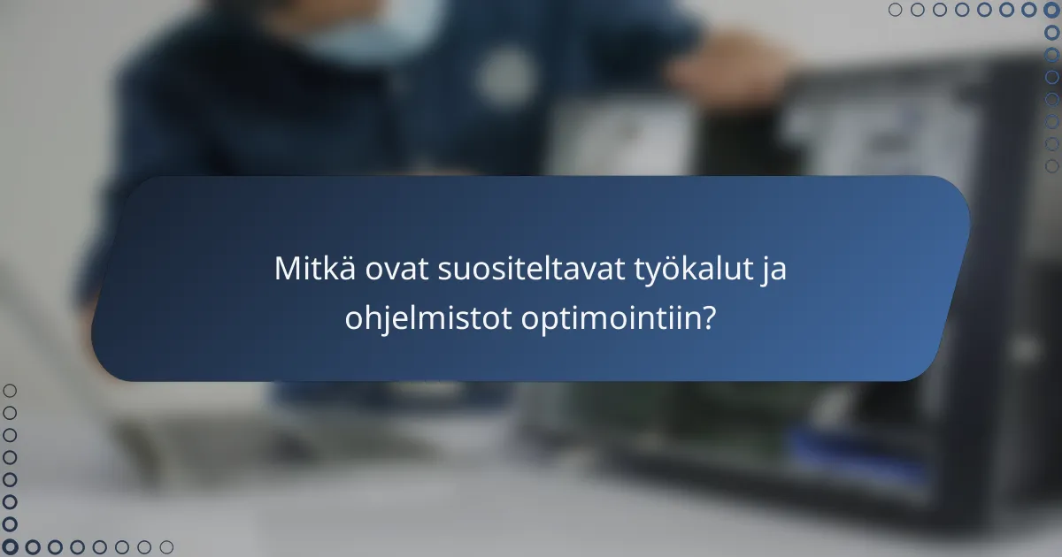 Mitkä ovat suositeltavat työkalut ja ohjelmistot optimointiin?