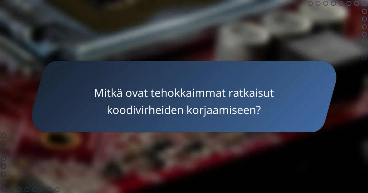 Mitkä ovat tehokkaimmat ratkaisut koodivirheiden korjaamiseen?