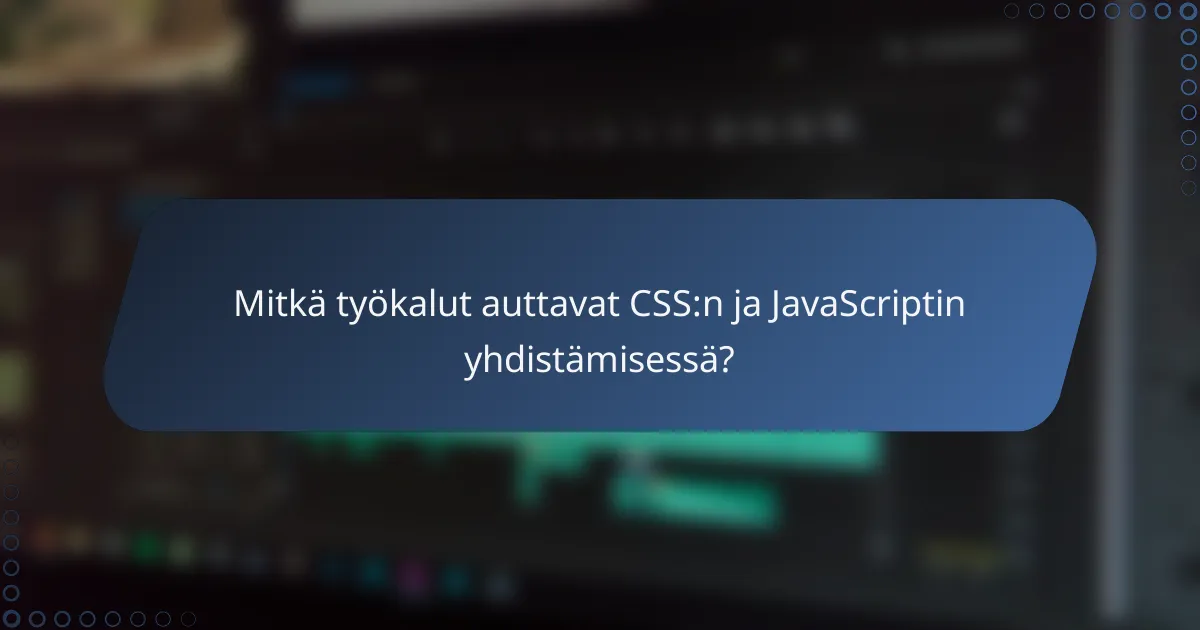 Mitkä työkalut auttavat CSS:n ja JavaScriptin yhdistämisessä?