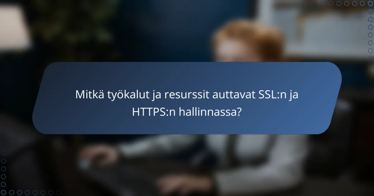 Mitkä työkalut ja resurssit auttavat SSL:n ja HTTPS:n hallinnassa?